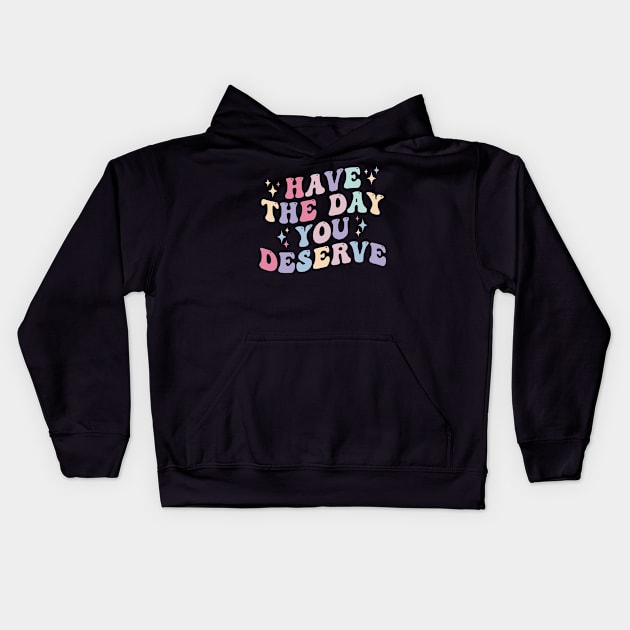 Have the day you Deserve Kids Hoodie by unaffectedmoor